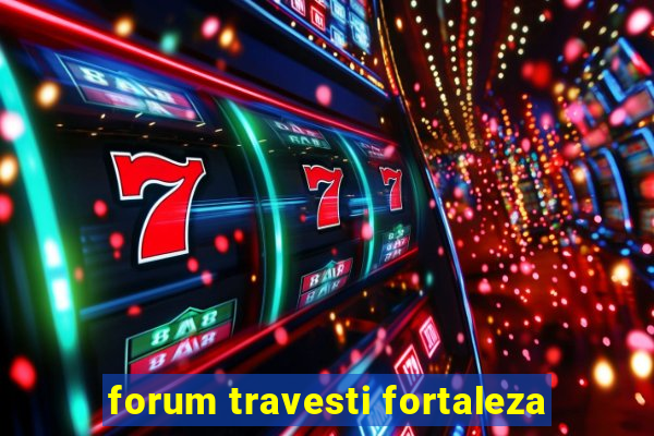 forum travesti fortaleza